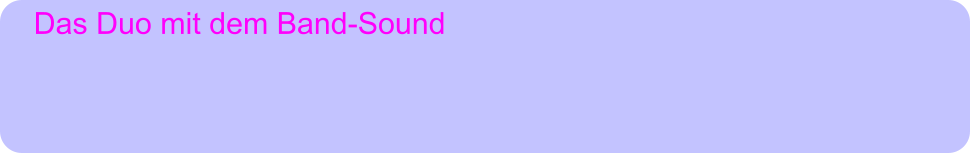 Das Duo mit dem Band-Sound